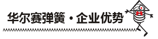 華爾賽彈簧企業(yè)優(yōu)勢(shì) 華爾賽彈簧企業(yè)優(yōu)勢(shì)